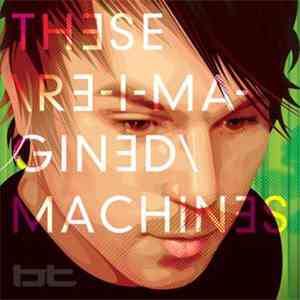 BT - These Re-Imagined Machines flac download