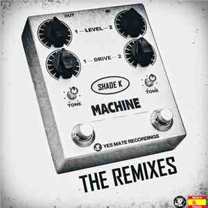Shade K - Machine (The Remixes) flac download