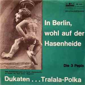 Die 3 Pepis - In Berlin, Wohl Auf Der Hasenheide / Dukaten...Tralala-Polka flac download