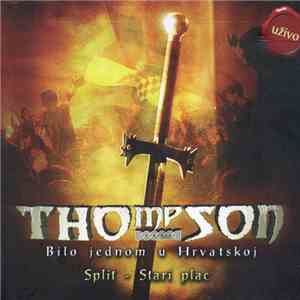 Thompson - Bilo Jednom U Hrvatskoj • Split - Stari Plac flac download