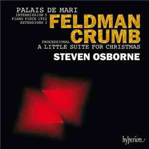 Feldman, Crumb - Steven Osborne - Palais De Mari / Intermission 5 / Piano Piece 1952 / Extensions 3 / Processional / A Little Suite For Christmas flac download