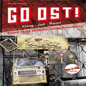 Various - Go Ost! Klang – Zeit – Raum: Reisen In Die Subkulturzonen Osteuropas 1982 - 2013 flac download