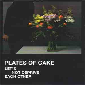 Plates Of Cake - Let's Not Deprive Each Other flac download