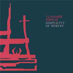 Vladimír Hirsch - Simplicity Of Heresy flac download
