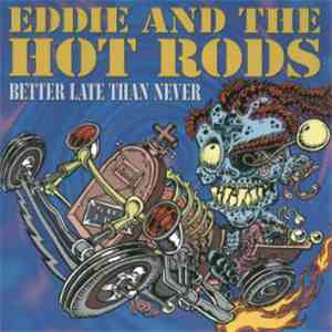 Eddie And The Hot Rods - Better Late Than Never flac download
