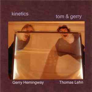 Tom & Gerry  : Gerry Hemingway, Thomas Lehn - Kinetics flac download