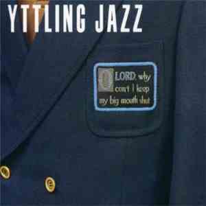 Yttling Jazz - Oh Lord, Why Can't I Keep My Big Mouth Shut flac download