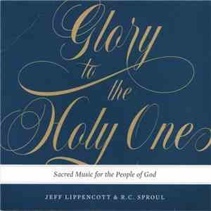 Jeff Lippencott & R.C. Sproul - Glory To The Holy One (Sacred Music For The People Of God) flac download