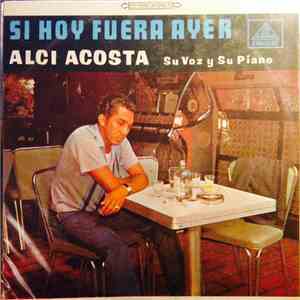 Alci Acosta, Su Voz Y Su Piano - Si Hoy Fuera Ayer flac download
