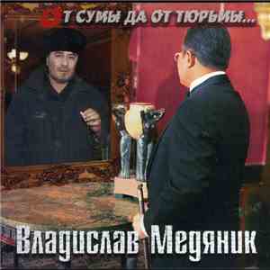 Владислав Медяник - От Сумы Да От Тюрьмы... flac download