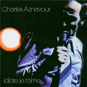 Charles Aznavour - Idiote Je T'Aime... flac download