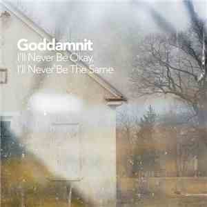 Goddamnit - I’ll Never Be Okay, I’ll Never Be the Same flac download