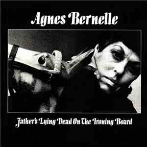 Agnes Bernelle - Father's Lying Dead On The Ironing Board flac download
