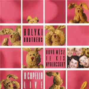 Bolyki Brothers - Hová Mész Te Kis Nyulacska? - A Capella Live flac download