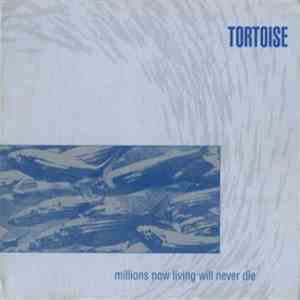 Tortoise - Millions Now Living Will Never Die flac download