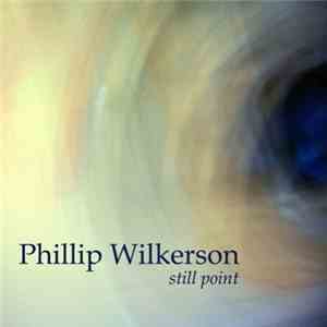 Phillip Wilkerson - Still Point flac download