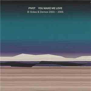 Pivot - You Make Me Love - B-Sides & Demos 2003-2005 flac download