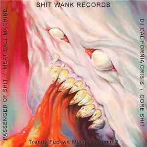 DJ California Crisis / Gore Shit / Passenger Of Shit / Meat Ball Machine - Trendy Fuckwit Music Volume 2 flac download