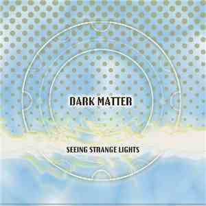 Dark Matter  - Seeing Strange Lights flac download