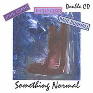 Philip Gibbs / John Adams  / Paul Dunmall - Something Normal flac download
