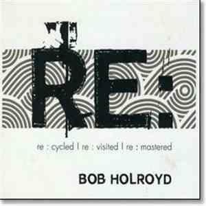 Bob Holroyd - Re : Cycled | Re : Visited | Re : Mastered flac download