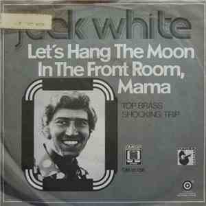 Jack White - Let's Hang The Moon In The Front Room, Mama / Top Brass Shocking Trip flac download