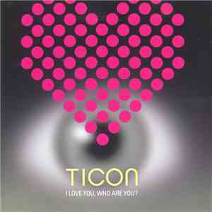 Ticon - I Love You, Who Are You? flac download