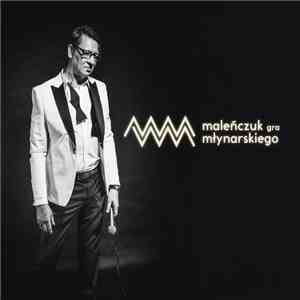 Maciej Maleńczuk - Maleńczuk Gra Młynarskiego flac download