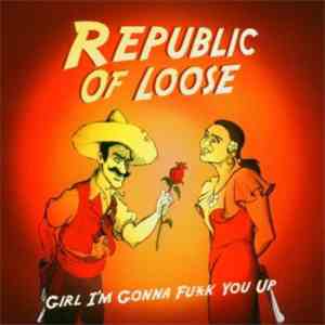 Republic Of Loose - Girl I'm Gonna Fuk You Up flac download