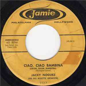 Jacky Noguez And His Musette Orchestra - Ciao, Ciao Bambina / De Serait Dommage flac download