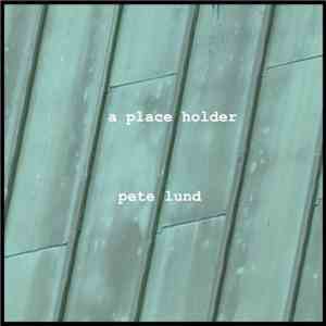 Pete Lund - A Place Holder flac download