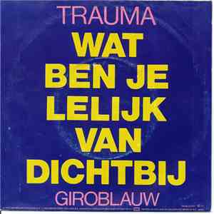 Trauma  - Wat ben Je Lelijk Van Dichtbij / Giroblauw flac download