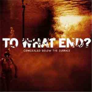 To What End? - Concealed Below The Surface flac download