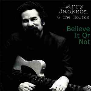Larry Jackson & The Holics - Believe It Or Not flac download