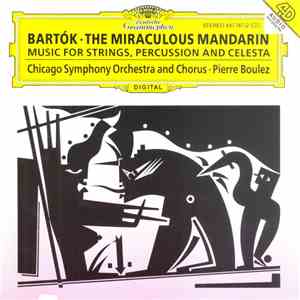 Béla Bartók - Pierre Boulez, The Chicago Symphony Orchestra And Chorus - The Miraculous Mandarin Op. 19, Sz 73 / Music For Strings, Percussion And Celesta Sz 106 flac download