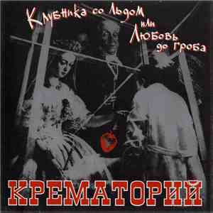 Крематорий - Клубника Со Льдом Или Любовь До Гроба flac download