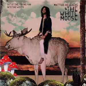 Mattias Hellberg & The White Moose - Out Of The Frying Pan, Into The Woods flac download