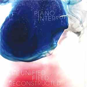 Piano Interrupted - The Unified Field Reconstructed flac download