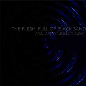 The Flesh, Full Of Black Sand - Rain, After Running Away flac download