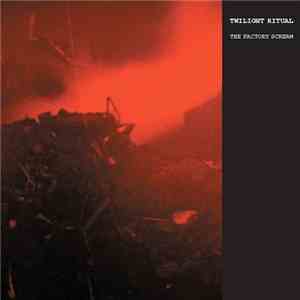 Twilight Ritual - The Factory Scream FLAC download