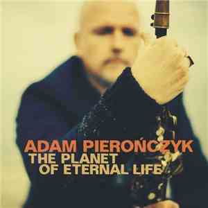 Adam Pierończyk - The Planet Of Eternal Life flac download
