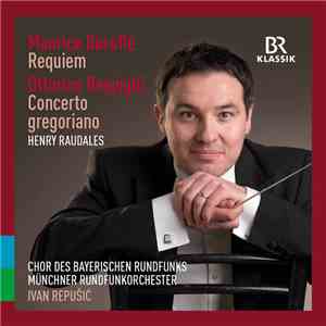 Maurice Duruflé, Ottorino Respighi, Henry Raudales, Chor Des Bayerischen Rundfunks, Münchner Rundfunkorchester, Ivan Repušić - Requiem; Concerto Gregoriano flac download