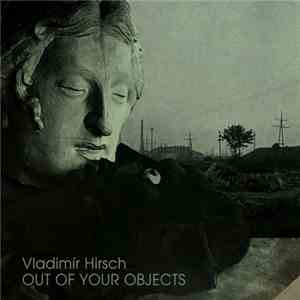 Vladimír Hirsch - Out Of Your Objects flac download