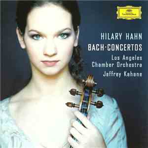 Bach ‎– Hilary Hahn, Los Angeles Chamber Orchestra, Jeffrey Kahane - Bach Concertos flac download