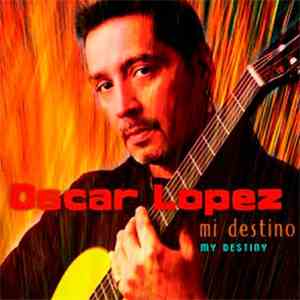 Oscar Lopez - My Destiny - Mi Destino flac download