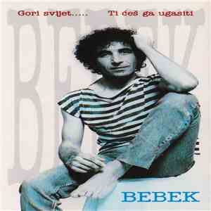 Bebek - Gori Svijet..... Ti Ćeš Ga Ugasiti flac download