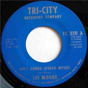 Lee Moore  - Ain't Gonna Spread Myself / I Been Down Too Long flac download