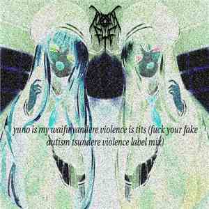 tooth_eye - Yuno Is My Waifu Yandere Violence Is Tits (Fuck Your Fake Autism Tsundere Violence Label Mix) flac download