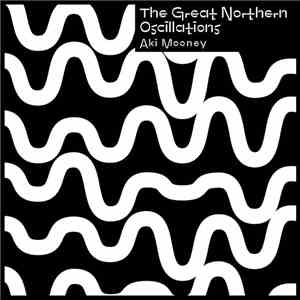 Aki Mooney - The Great Northern Oscillations flac download