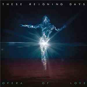These Reigning Days - Opera Of Love flac download